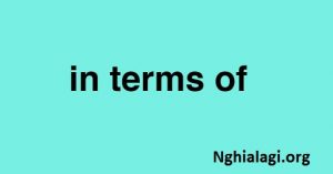 In terms of là gì? Những ý nghĩa của In terms of - Nghialagi.org
